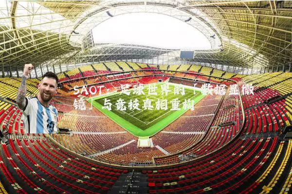SAOT：足球世界的「数据显微镜」与竞技真相重构