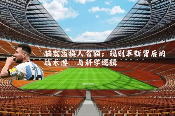 脑震荡换人名额：规则革新背后的战术博弈与科学逻辑
