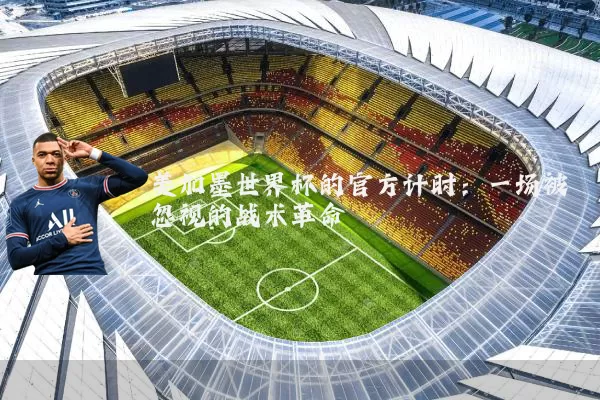 美加墨世界杯的官方计时：一场被忽视的战术革命