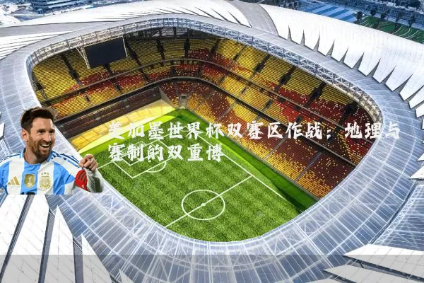 美加墨世界杯双赛区作战：地理与赛制的双重博弈